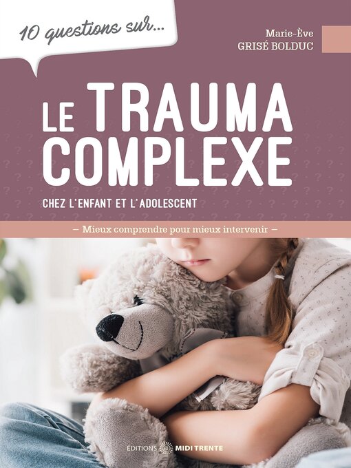 Title details for 10 questions sur... Le trauma complexe chez l'enfant et l'adolescent by Marie-Ève Grisé Bolduc - Wait list